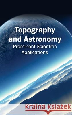 Topography and Astronomy: Prominent Scientific Applications Zoe Gilbert 9781632395979 Callisto Reference