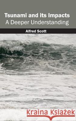 Tsunami and Its Impacts: A Deeper Understanding Alfred Scott 9781632395993