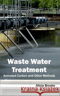 Waste Water Treatment: Activated Carbon and Other Methods Alicia Brooks 9781632396051 Callisto Reference