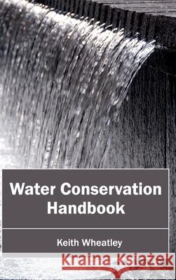 Water Conservation Handbook Keith Wheatley 9781632396068 Callisto Reference