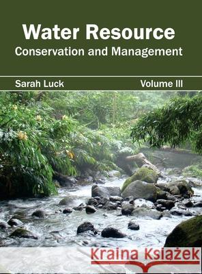 Water Resource: Conservation and Management (Volume III) Sarah Luck 9781632396150 Callisto Reference