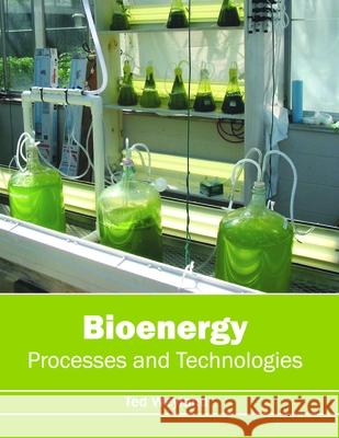 Bioenergy: Processes and Technologies Ted Weyland 9781632396365
