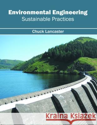 Environmental Engineering: Sustainable Practices Chuck Lancaster 9781632396396