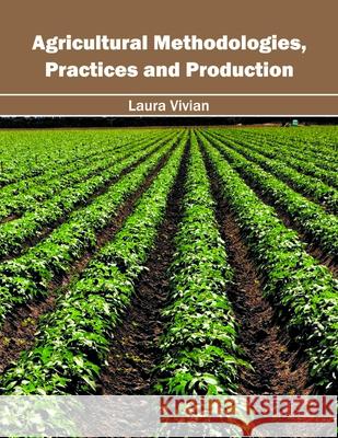 Agricultural Methodologies, Practices and Production Laura Vivian 9781632396549 Callisto Reference
