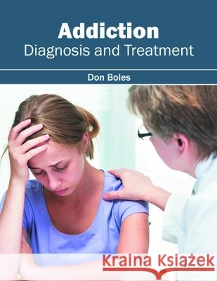 Addiction: Diagnosis and Treatment Don Boles 9781632396723 Callisto Reference