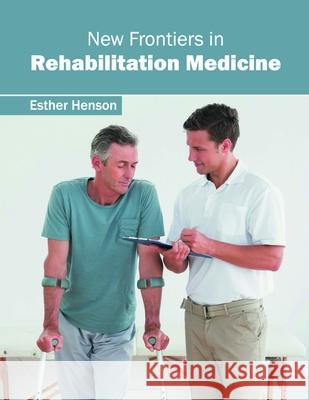 New Frontiers in Rehabilitation Medicine Esther Henson 9781632396846 Callisto Reference