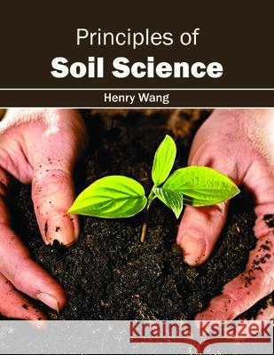 Principles of Soil Science Henry Wang (Gate International, China) 9781632397034 Callisto Reference