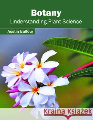 Botany: Understanding Plant Science Austin Balfour 9781632397065 Callisto Reference