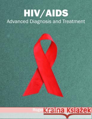 Hiv/Aids: Advanced Diagnosis and Treatment Roger Mostafa 9781632397300 Callisto Reference