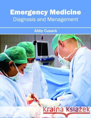 Emergency Medicine: Diagnosis and Management Abby Cusack 9781632397584 Callisto Reference