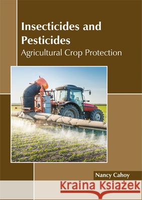 Insecticides and Pesticides: Agricultural Crop Protection Nancy Cahoy 9781632397942 Callisto Reference