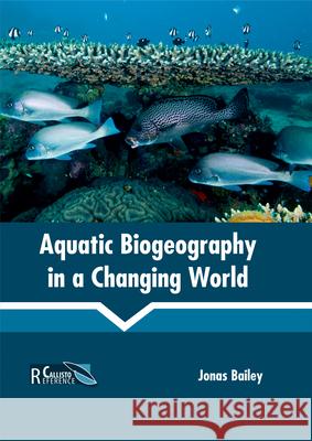 Aquatic Biogeography in a Changing World Jonas Bailey 9781632398222 Callisto Reference