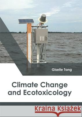 Climate Change and Ecotoxicology Giselle Tang 9781632398345