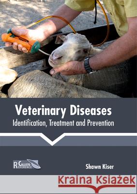 Veterinary Diseases: Identification, Treatment and Prevention Shawn Kiser 9781632398468 Callisto Reference