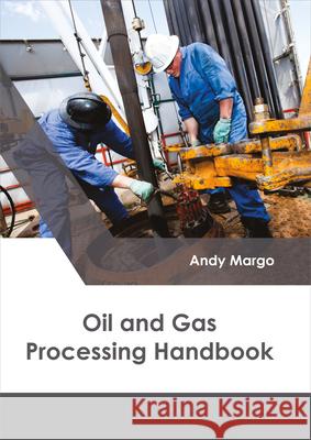 Oil and Gas Processing Handbook Andy Margo 9781632398895 Callisto Reference