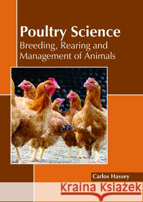 Poultry Science: Breeding, Rearing and Management of Animals Carlos Hassey 9781632399083 Callisto Reference