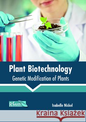 Plant Biotechnology: Genetic Modification of Plants Isabelle Nickel 9781632399106 Callisto Reference