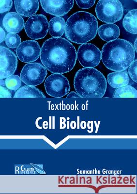 Textbook of Cell Biology Samantha Granger 9781632399212 Callisto Reference