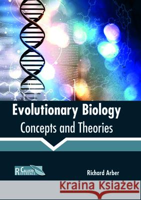 Evolutionary Biology: Concepts and Theories Richard Arber 9781632399243 Callisto Reference