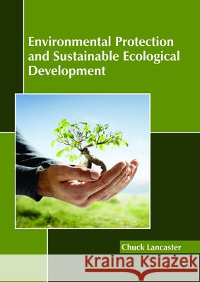 Environmental Protection and Sustainable Ecological Development Chuck Lancaster 9781632399342