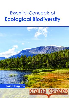 Essential Concepts of Ecological Biodiversity Isaac Hughes 9781632399373 Callisto Reference