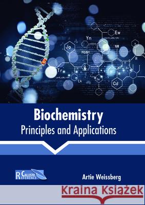 Biochemistry: Principles and Applications Artie Weissberg 9781632399526 Callisto Reference