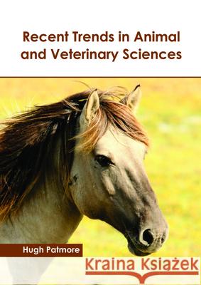 Recent Trends in Animal and Veterinary Sciences Hugh Patmore 9781632399618 Callisto Reference