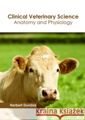 Clinical Veterinary Science: Anatomy and Physiology Herbert Dundas 9781632399625