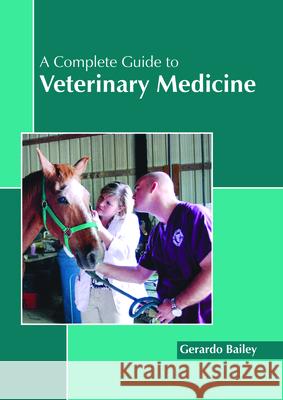 A Complete Guide to Veterinary Medicine Gerardo Bailey 9781632399724 Callisto Reference