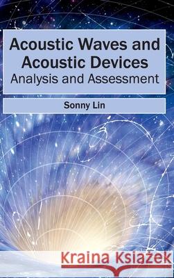 Acoustic Waves and Acoustic Devices: Analysis and Assessment Sonny Lin 9781632400116 Clanrye International
