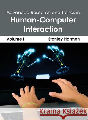 Advanced Research and Trends in Human-Computer Interaction: Volume I Stanley Harmon 9781632400246 Clanrye International