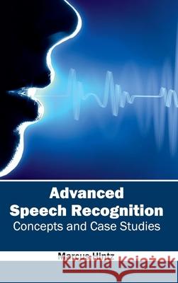 Advanced Speech Recognition: Concepts and Case Studies Marcus Hintz 9781632400277 