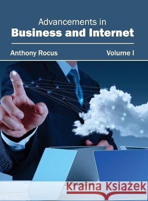 Advancements in Business and Internet: Volume I Anthony Rocus 9781632400345 Clanrye International