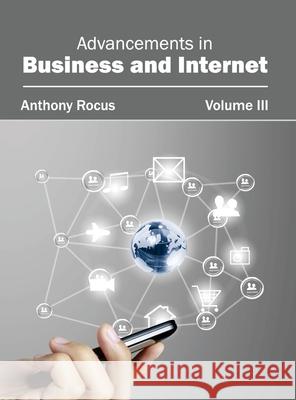 Advancements in Business and Internet: Volume III Anthony Rocus 9781632400369 Clanrye International