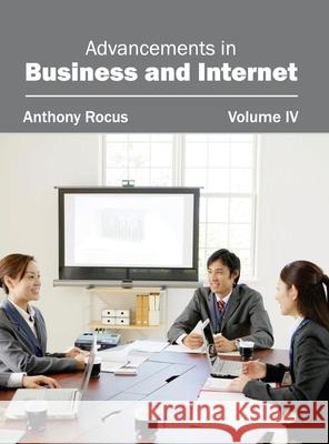 Advancements in Business and Internet: Volume IV Anthony Rocus 9781632400376 Clanrye International