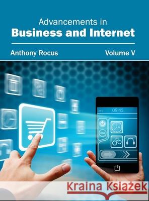 Advancements in Business and Internet: Volume V Anthony Rocus 9781632400383 Clanrye International