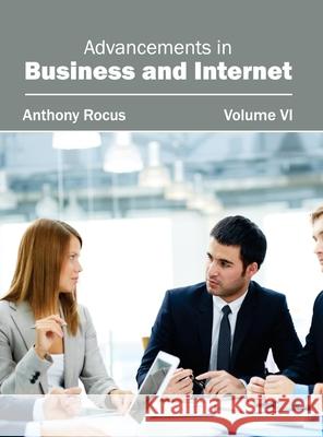 Advancements in Business and Internet: Volume VI Anthony Rocus 9781632400390 Clanrye International