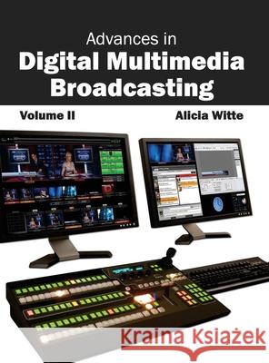 Advances in Digital Multimedia Broadcasting: Volume II Alicia Witte 9781632400482 Clanrye International