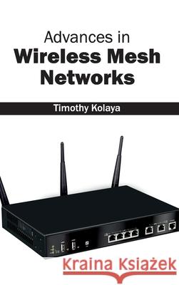 Advances in Wireless Mesh Networks Timothy Kolaya 9781632400567 Clanrye International