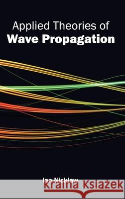 Applied Theories of Wave Propagation Ian Nicklaw 9781632400697 Clanrye International