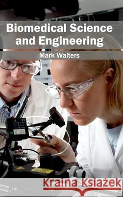 Biomedical Science and Engineering Mark Walters 9781632400857 Clanrye International
