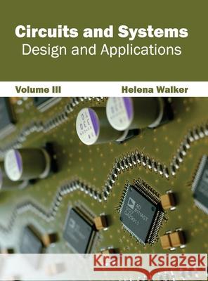 Circuits and Systems: Design and Applications (Volume III) Helena Walker 9781632400994 Clanrye International