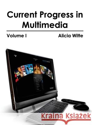 Current Progress in Multimedia: Volume I Alicia Witte 9781632401281