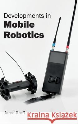 Developments in Mobile Robotics Jared Kroff 9781632401410 Clanrye International