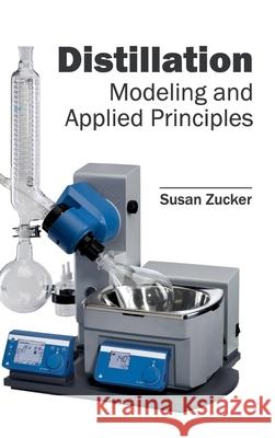 Distillation: Modeling and Applied Principles Susan Zucker 9781632401496 Clanrye International