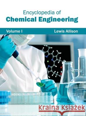 Encyclopedia of Chemical Engineering: Volume I Lewis Allison 9781632401762 Clanrye International