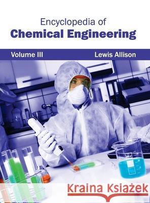 Encyclopedia of Chemical Engineering: Volume III Lewis Allison 9781632401786 Clanrye International