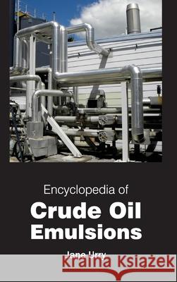 Encyclopedia of Crude Oil Emulsions Jane Urry 9781632401816 Clanrye International