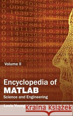 Encyclopedia of Matlab: Science and Engineering (Volume II) Young, Louis 9781632401908 Clanrye International