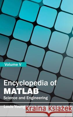 Encyclopedia of Matlab: Science and Engineering (Volume V) Young, Louis 9781632401939 Clanrye International